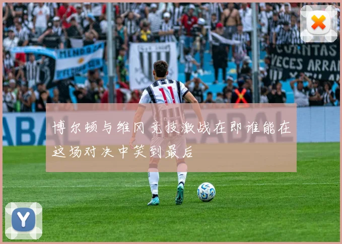 博尔顿与维冈竞技激战在即谁能在这场对决中笑到最后