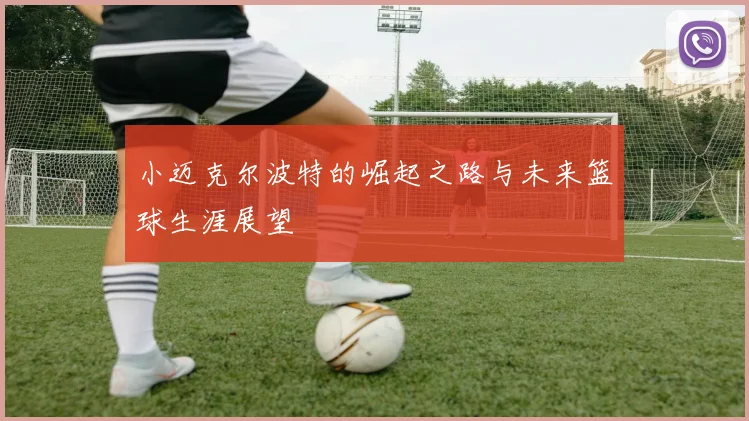 小迈克尔波特的崛起之路与未来篮球生涯展望